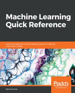 Machine Learning Quick Reference : Quick and essential machine learning hacks for training smart data models - Rahul Kumar
