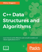 C++ Data Structures and Algorithms : Learn how to write efficient code to build scalable and robust applications in C++ - Wisnu Anggoro