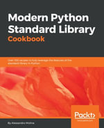 Modern Python Standard Library Cookbook : Over 100 recipes to fully leverage the features of the standard library in Python - Alessandro Molina