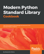 Modern Python Standard Library Cookbook : Over 100 recipes to fully leverage the features of the standard library in Python - Alessandro Molina