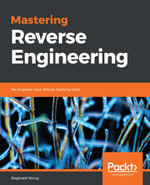 Mastering Reverse Engineering : Re-engineer your ethical hacking skills - Reginald Wong
