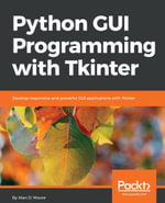Python GUI Programming with Tkinter : Develop responsive and powerful GUI applications with Tkinter - Alan D. Moore