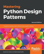 Mastering Python Design Patterns : A guide to creating smart, efficient, and reusable software, 2nd Edition - Kamon Ayeva