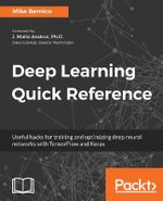 Deep Learning Quick Reference : Useful hacks for training and optimizing deep neural networks with TensorFlow and Keras - Mike Bernico