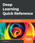 Deep Learning Quick Reference : Useful hacks for training and optimizing deep neural networks with TensorFlow and Keras - Mike Bernico