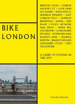 Bike London : A Guide to Cycling in the City - CHARLIE ALLENBY