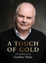 A Touch of Gold : The Reminiscences of Geoffrey Munn - Geoffrey Munn