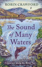 The Sound of Many Waters : A Journey Along the River Tay - Robin A. Crawford