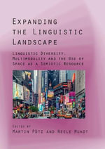 Expanding the Linguistic Landscape : Linguistic Diversity, Multimodality and the Use of Space as a Semiotic Resource - Martin Putz