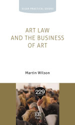 Art Law and the Business of Art : Elgar Practical Guides - Martin  Wilson