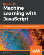 Hands-on Machine Learning with JavaScript : Solve complex computational web problems using machine learning - Burak Kanber