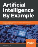 Artificial Intelligence By Example : Develop machine intelligence from scratch using real artificial intelligence use cases - Denis Rothman