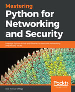 Mastering Python for Networking and Security : Leverage Python scripts and libraries to overcome networking and security issues - José Ortega