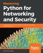 Mastering Python for Networking and Security : Leverage Python scripts and libraries to overcome networking and security issues - José Manuel Ortega