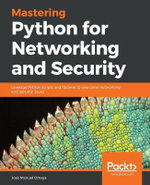Mastering Python for Networking and Security : Leverage Python scripts and libraries to overcome networking and security issues - JosÃ© Manuel Ortega