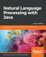 Natural Language Processing with Java : Techniques for building machine learning and neural network models for NLP, 2nd Edition - Richard M. Reese