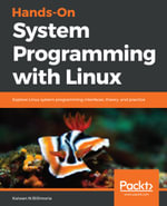 Hands-On System Programming with Linux : Explore Linux system programming interfaces, theory, and practice - Kaiwan N Billimoria