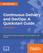 Continuous Delivery and DevOps - A Quickstart Guide : Start your journey to successful adoption of CD and DevOps, 3rd Edition - Paul Swartout