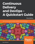 Continuous Delivery and DevOps - A Quickstart Guide : Start your journey to successful adoption of CD and DevOps, 3rd Edition - Paul Swartout