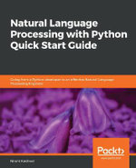 Natural Language Processing with Python Quick Start Guide : Going from a Python developer to an effective Natural Language Processing Engineer - Nirant Kasliwal
