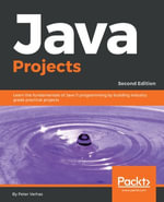 Java Projects : Learn the fundamentals of Java 11 programming by building industry grade practical projects - Peter Verhas