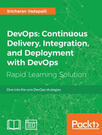 DevOps: Continuous Delivery, Integration, and Deployment with DevOps : Dive into the core DevOps strategies - Sricharan Vadapalli