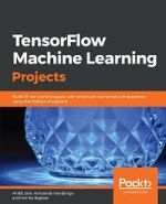 TensorFlow Machine Learning Projects : Build 13 real-world projects with advanced numerical computations using the Python ecosystem - Ankit Jain