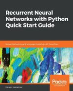 Recurrent Neural Networks with Python Quick Start Guide : Sequential learning and language modeling with TensorFlow - Simeon Kostadinov