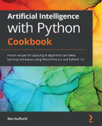 Artificial Intelligence with Python Cookbook : Proven recipes for applying AI algorithms and deep learning techniques using TensorFlow 2.x and PyTorch 1.6 - Ben Auffarth