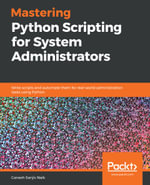Mastering Python Scripting for System Administrators : Write scripts and automate them for real-world administration tasks using Python - Ganesh Sanjiv Naik