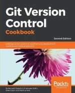Git Version Control Cookbook : Leverage version control to transform your development workflow and boost productivity, 2nd Edition - Kenneth Geisshirt