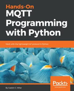 Hands-On MQTT Programming with Python : Work with the lightweight IoT protocol in Python - Gaston C. Hillar