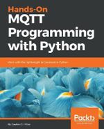 Hands-On MQTT Programming with Python : Work with the lightweight IoT protocol in Python - Gaston C. Hillar