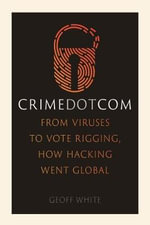 Crime Dot Com : From Viruses to Vote Rigging, How Hacking Went Global - Geoff White