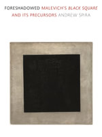 Foreshadowed : Malevich's Black Square and Its Precursors - Andrew Spira