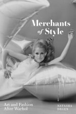 Merchants of Style : Art and Fashion After Warhol - Natasha Degen