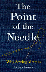 The Point of the Needle : Why Sewing Matters - Barbara Burman