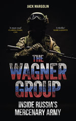 The Wagner Group : Inside Russia's Mercenary Army - Jack Margolin