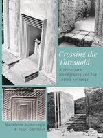 Crossing the Threshold : Architecture, Iconography and the Sacred Entrance - Mumcuoglu / Garfinkel