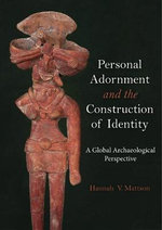 Personal Adornment and the Construction of Identity : A Global Archaeological Perspective - HANNAH V. MATTSON