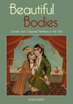 Beautiful Bodies : Gender and Corporeal Aesthetics in the Past - UROS MATIC