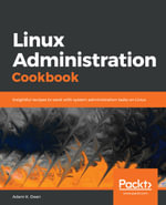 Linux Administration Cookbook : Insightful recipes to work with system administration tasks on Linux - Adam K. Dean