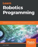 Learn Robotics Programming : Build and control autonomous robots using Raspberry Pi 3 and Python - Danny Staple