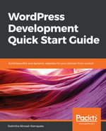 WordPress Development Quick Start Guide : Build beautiful and dynamic websites for your domain from scratch - Rakhitha Nimesh Ratnayake