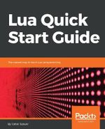 Lua Quick Start Guide : The easiest way to learn Lua programming - Gabor Szauer