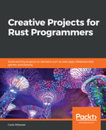 Creative Projects for Rust Programmers : Build exciting projects on domains such as web apps, WebAssembly, games, and parsing - Carlo Milanesi