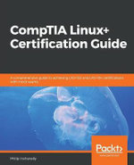 CompTIA Linux+ Certification Guide : A comprehensive guide to achieving LX0-103 and LX0-104 certifications with mock exams - Philip Inshanally