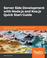 Server Side development with Node.js and Koa.js Quick Start Guide : Build robust and scalable web applications with modern JavaScript techniques - Olayinka Omole
