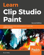 Learn Clip Studio Paint : Create impressive comics and Manga art in world-class graphics software, 2nd Edition - Liz Staley