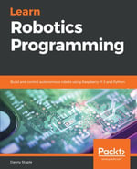 Learn Robotics Programming : Build and control autonomous robots using Raspberry Pi 3 and Python - Danny Staple